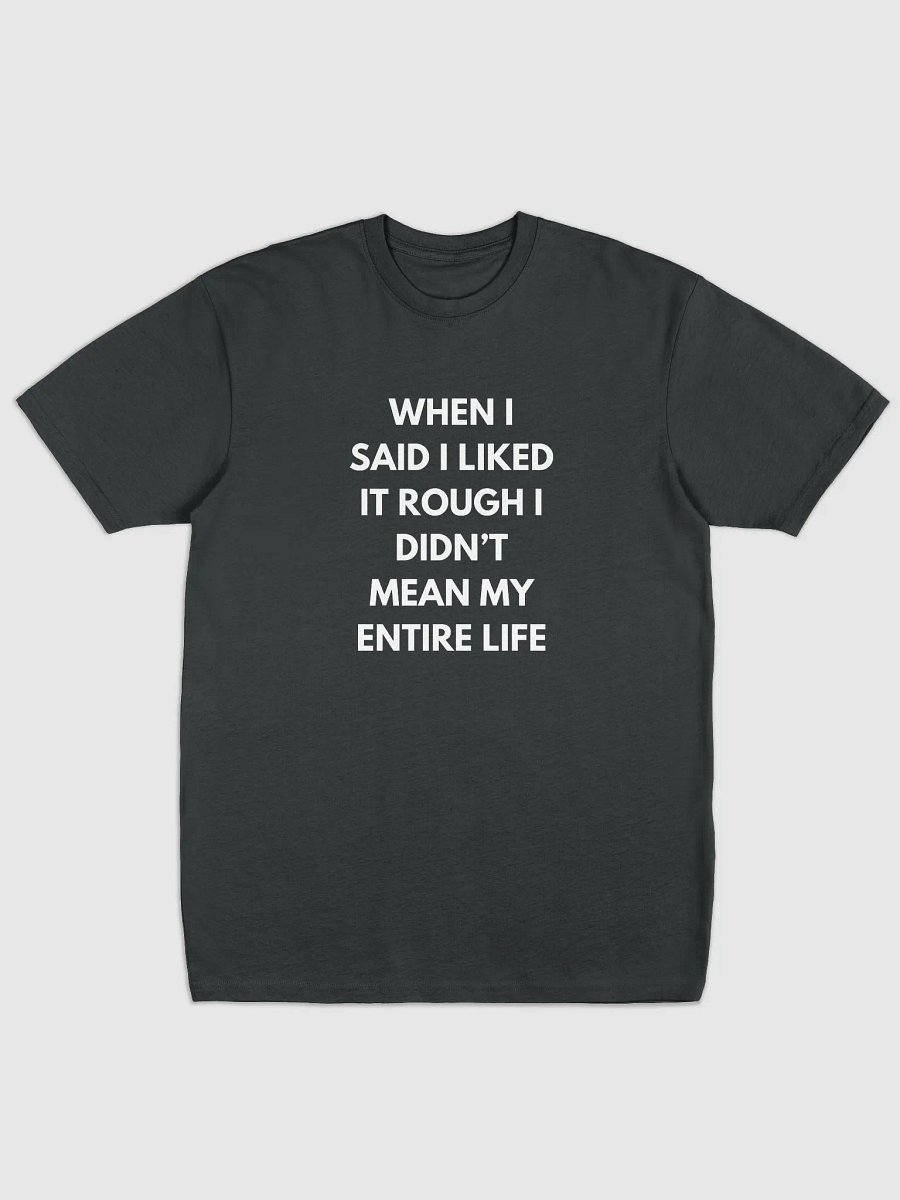 WHEN I SAID I LIKED IT ROUGH TEE product image (1)
