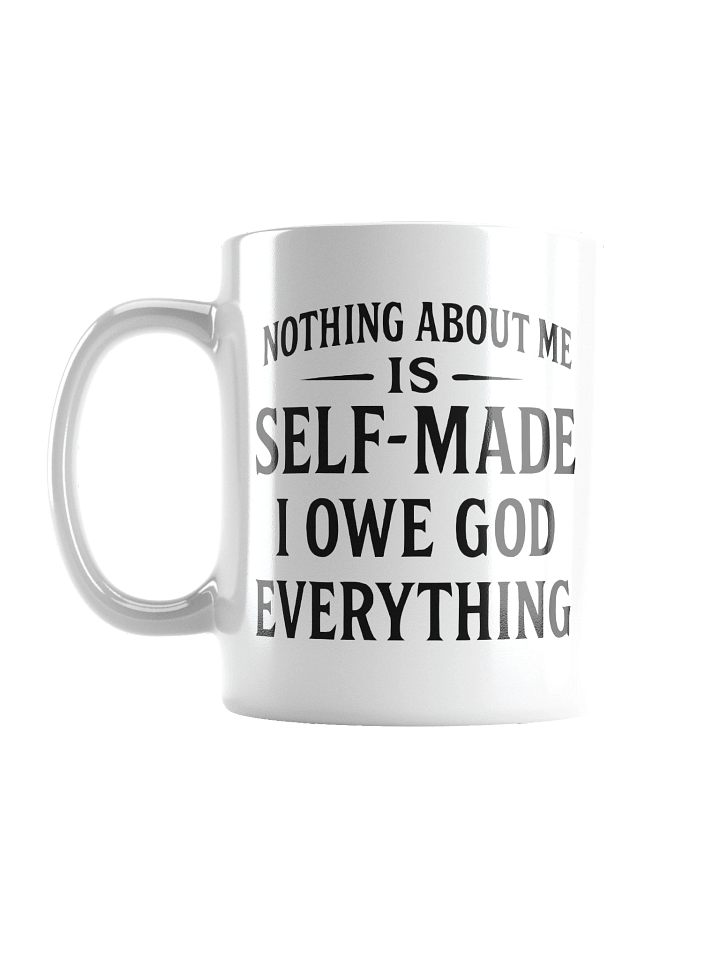 Nothing About Me Is Self-Made I Owe God Everything White Glossy Mug product image (2)