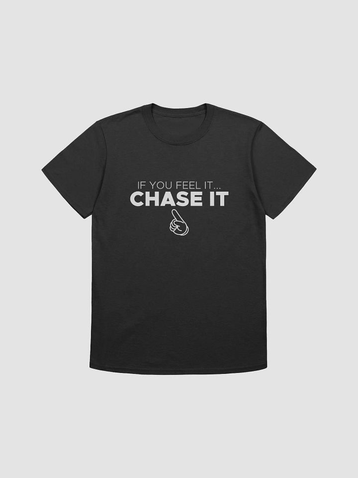 If you feel it... CHASE IT T-Shirt product image (1)