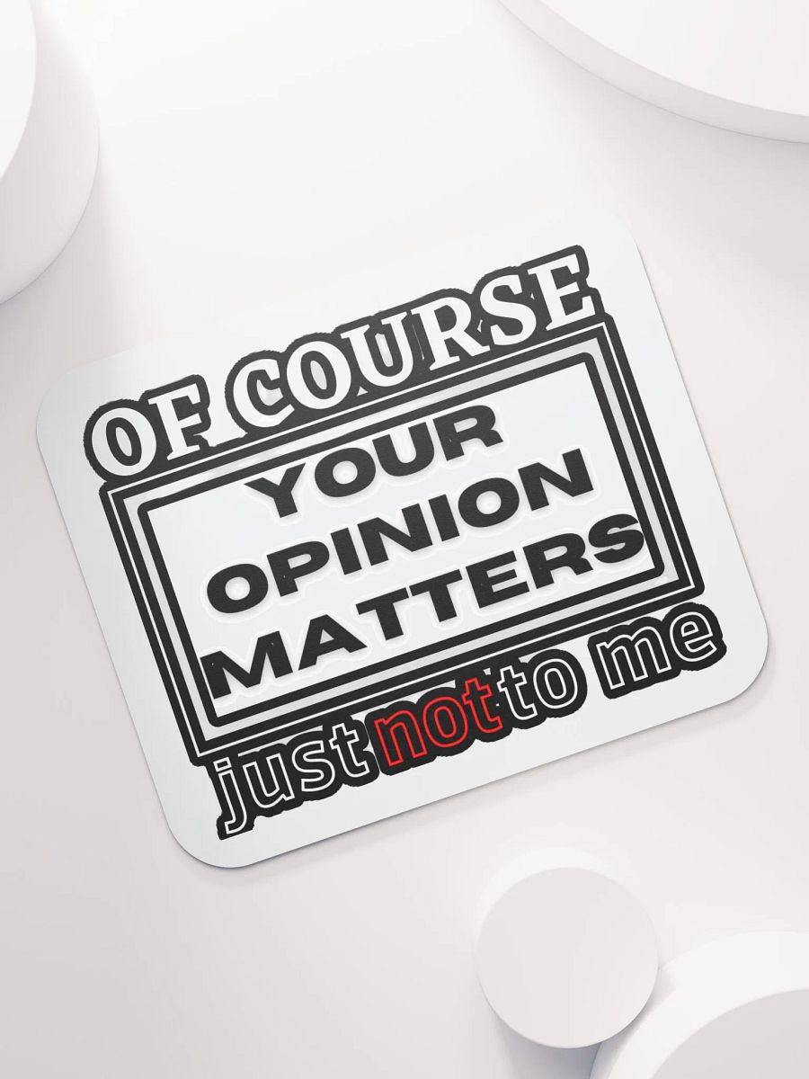 OF COURSE YOUR OPINION MATTERS, JUST NOT TO ME product image (7)