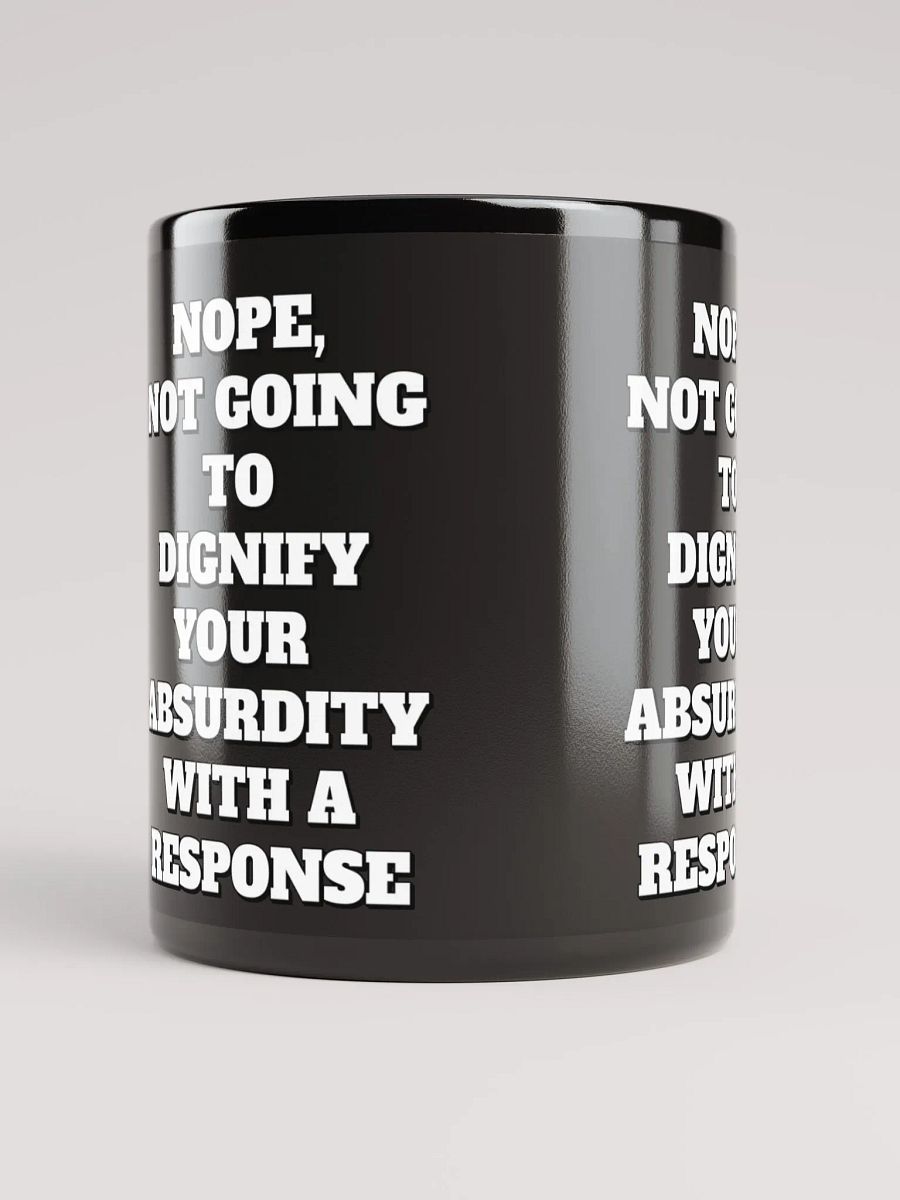 Nope, Not Going To Diginfy Your Absurdity With A Response Black Mug product image (9)