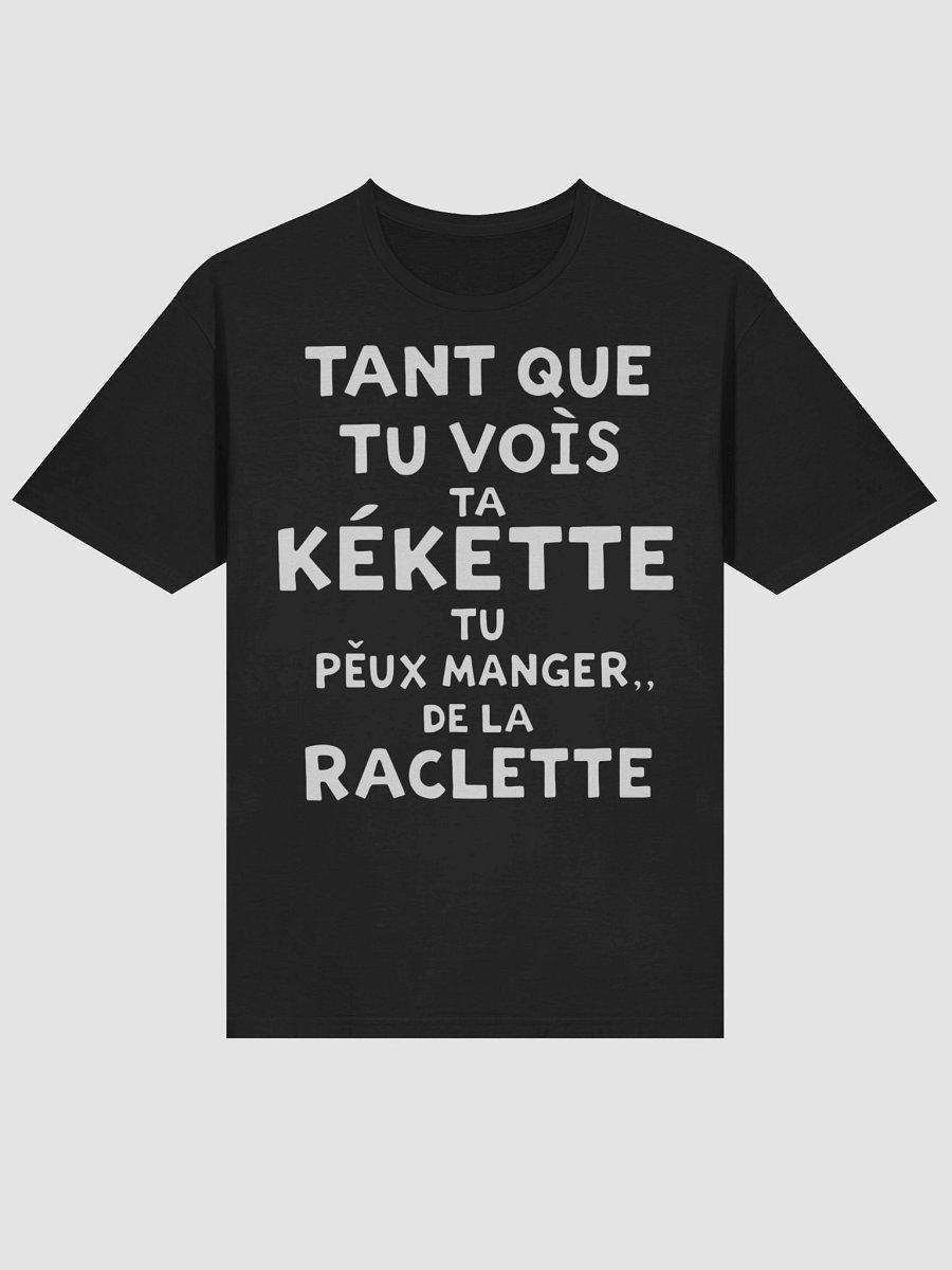 Tant que tu vois ta kekette tu peux manger de la raclette product image (39)