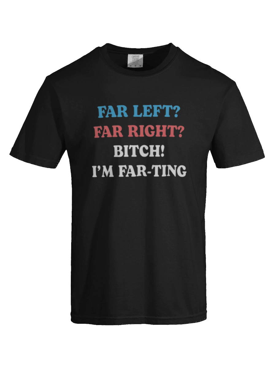 Far left Far Right Bitch I'm Far-Ting T-Shirt product image (4)