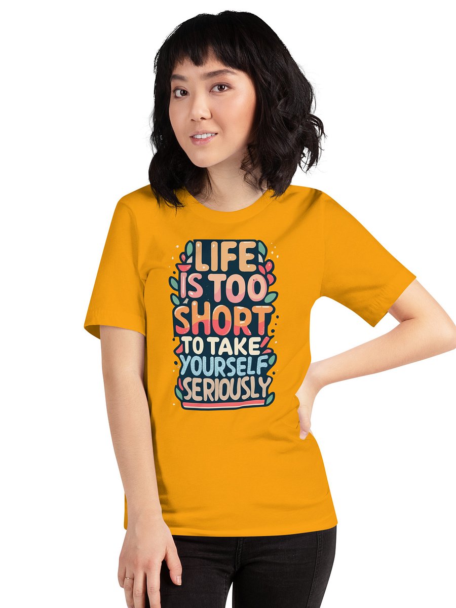 Life Is Too Short To Take Yourself Seriously T-shirt product image (4)