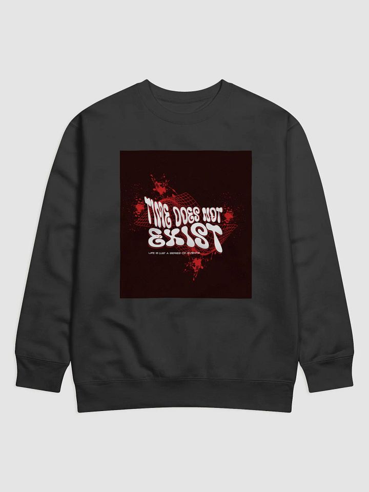 time does not exist; life is just a series of events. Premium Sweatshirt product image (4)
