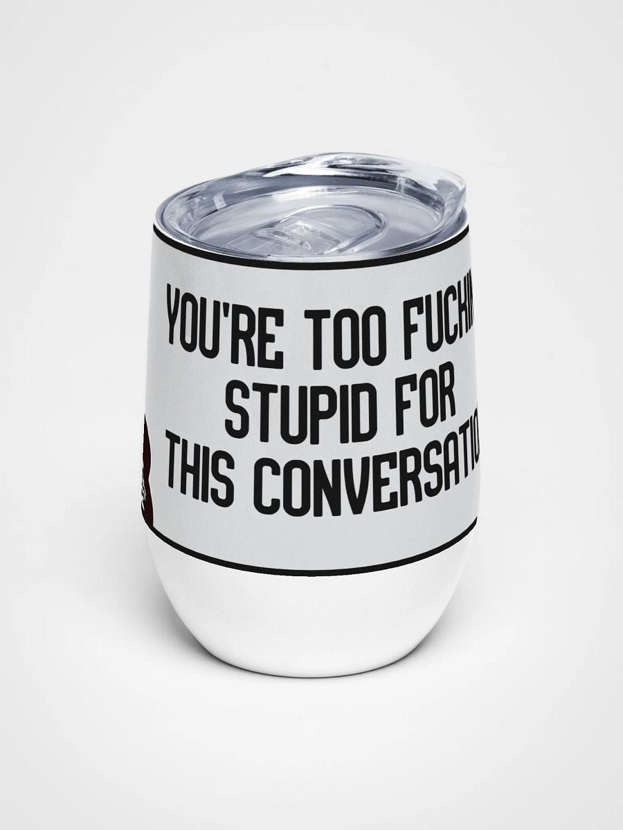 Jay-You're Too Stupid For This Conversation- Wine Tumbler product image (1)