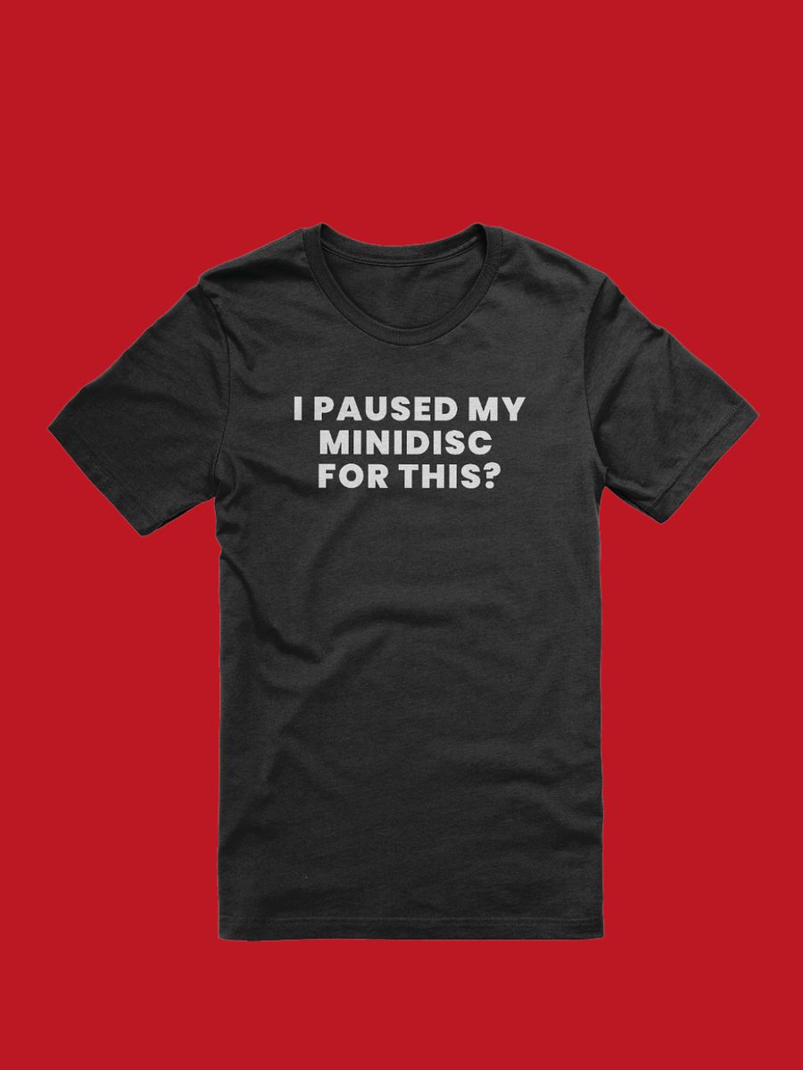 "I Paused My MiniDisc For This?" Sarcastic Tshirt product image (1)