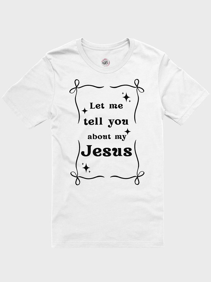 Let me tell you about my Jesus T-Shirt product image (1)