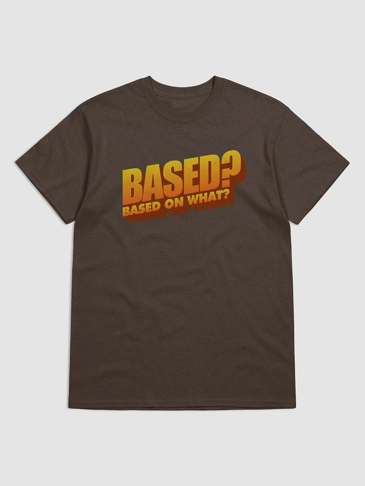 Based? Based on what? T-shirt product image (1)