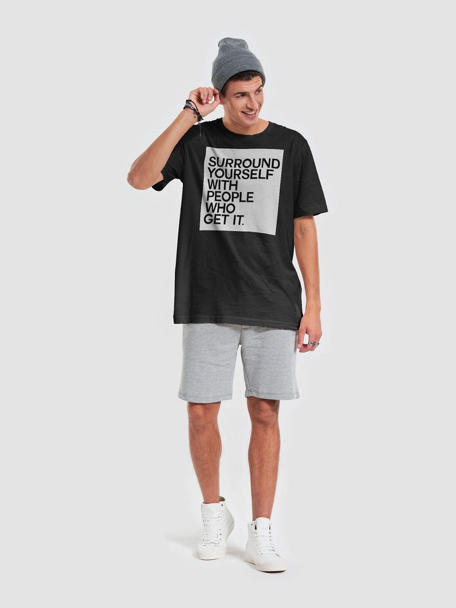 SURROUND YOURSELF WITH PEOPLE WHO GET IT. product image (9)