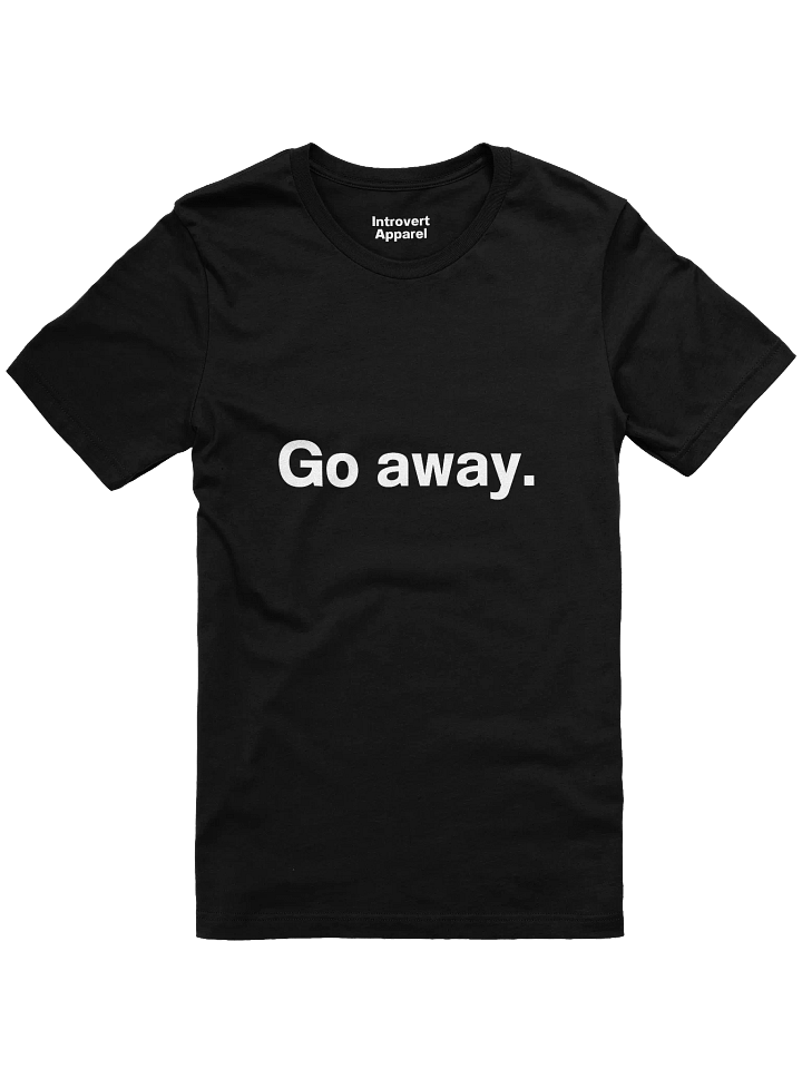 Go away. Unisex T-Shirt product image (6)