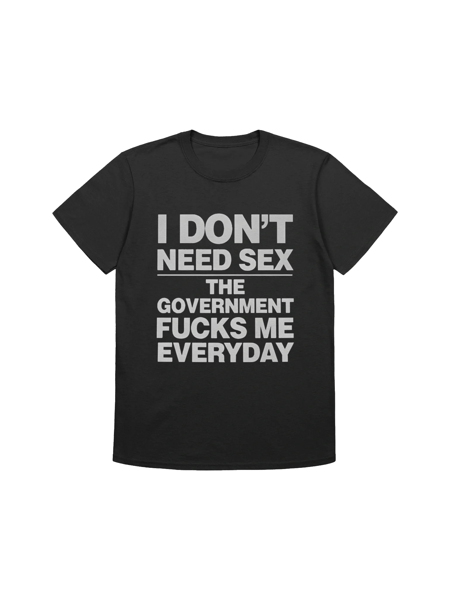 I Don’t Need Sex The Government Fucks Me Every Day T-Shirt product image (1)