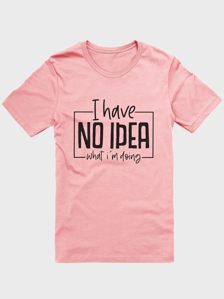 I Have No Idea What I'm Doing Tee product image (1)