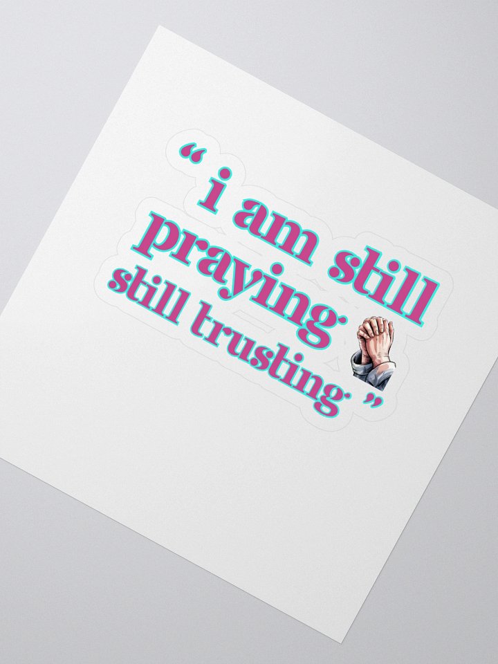 I am Still Praying, Still Trusting Kiss Cut Sticker. product image (2)