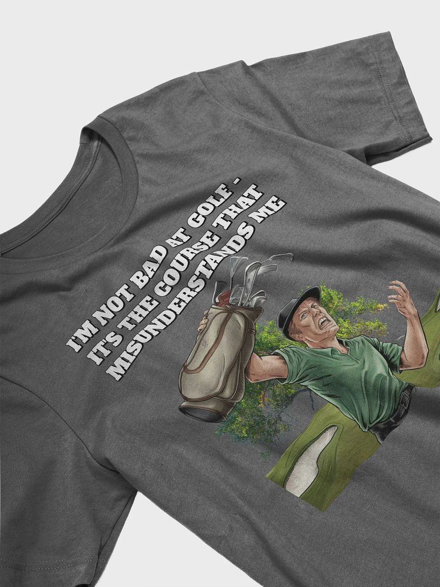I'm Not Bad At Golf - It's The Course That Misunderstands Me T-shirt product image (20)