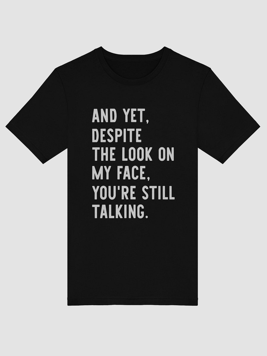 And Yet, Despite The Look On My Face, You're Still Talking Supersoft Tee product image (30)