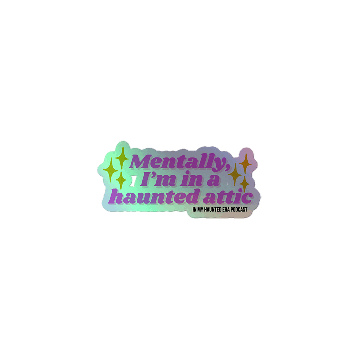'Mentally, I'm in a Haunted Attic' Holographic Sticker product image (1)