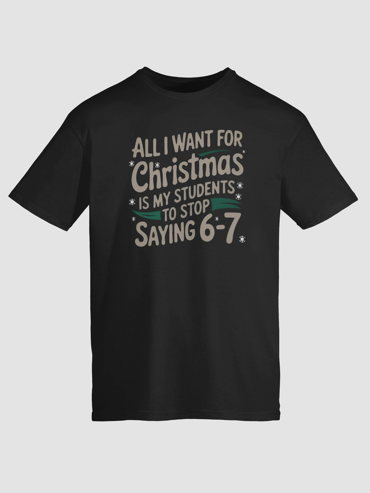 All I Want For Christmas Is My Students To Stop Saying 6–7 Shirt product image (1)