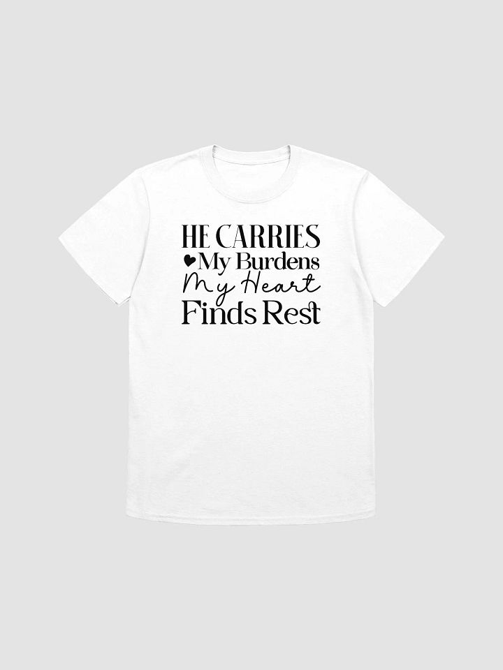 HE CARRIES MY BURDENS MY HEART FINDS REST - Unisex T-Shirt product image (1)