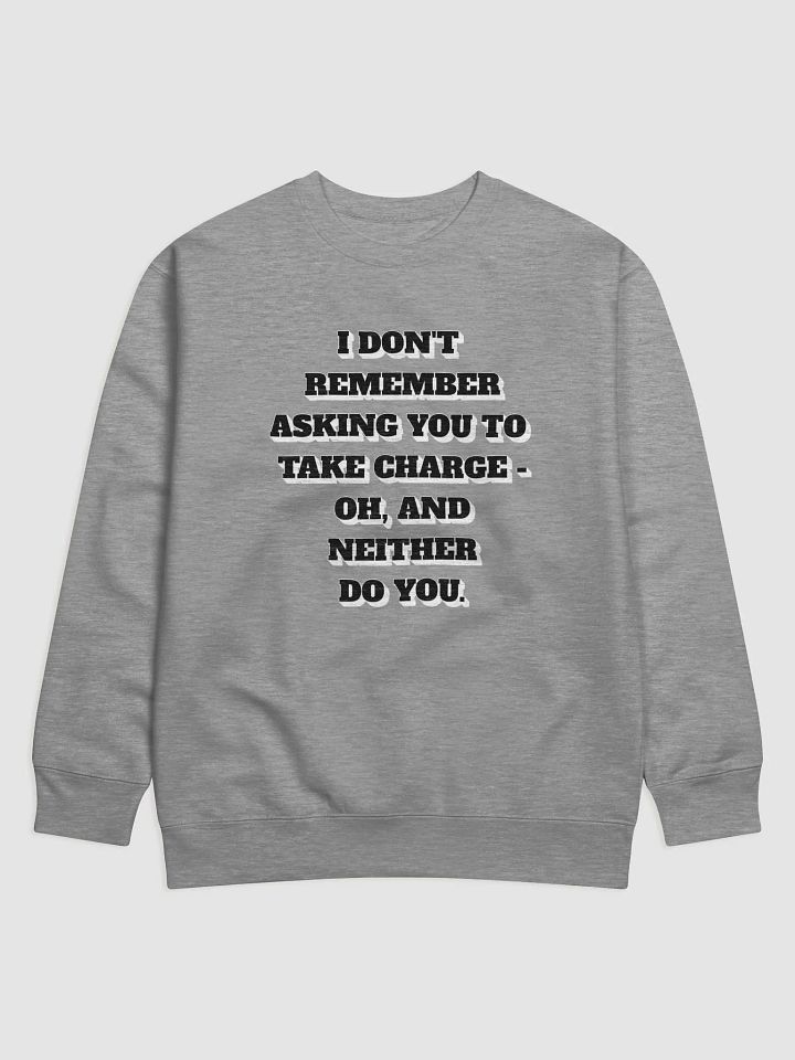 I Don't Remember Asking You To Take Charge Sweatshirt product image (3)