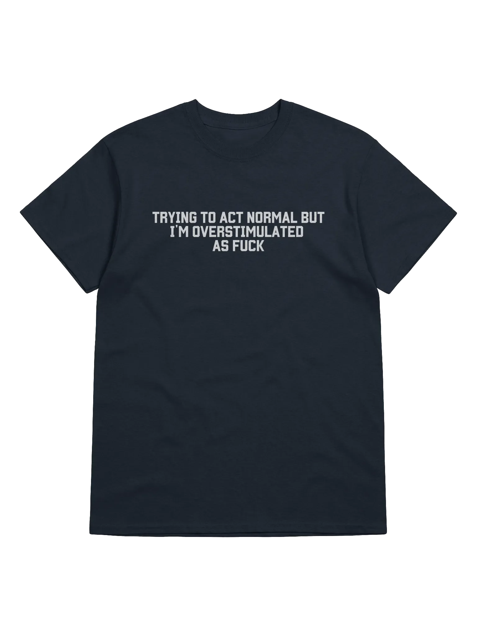 Trying To Act Normal but I'm Overstimulated As Fuck T-Shirt - Dark Color product image (1)