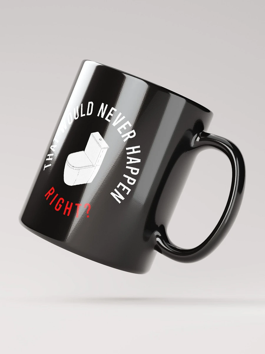 THAT WOULD NEVER HAPPEN, RIGHT?? MUG product image (3)