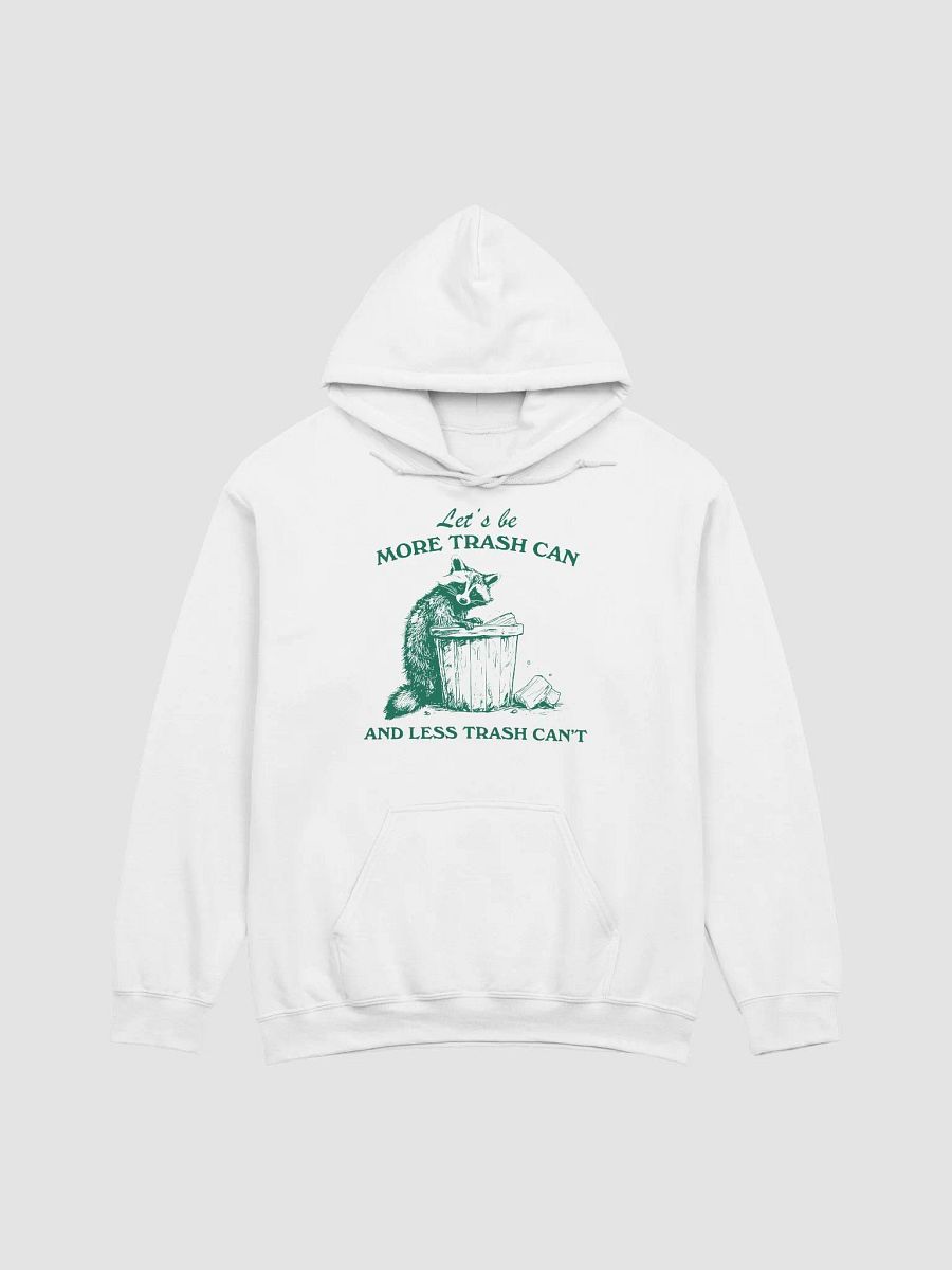 Let's be more trash can and less trash can't Hoodie product image (1)
