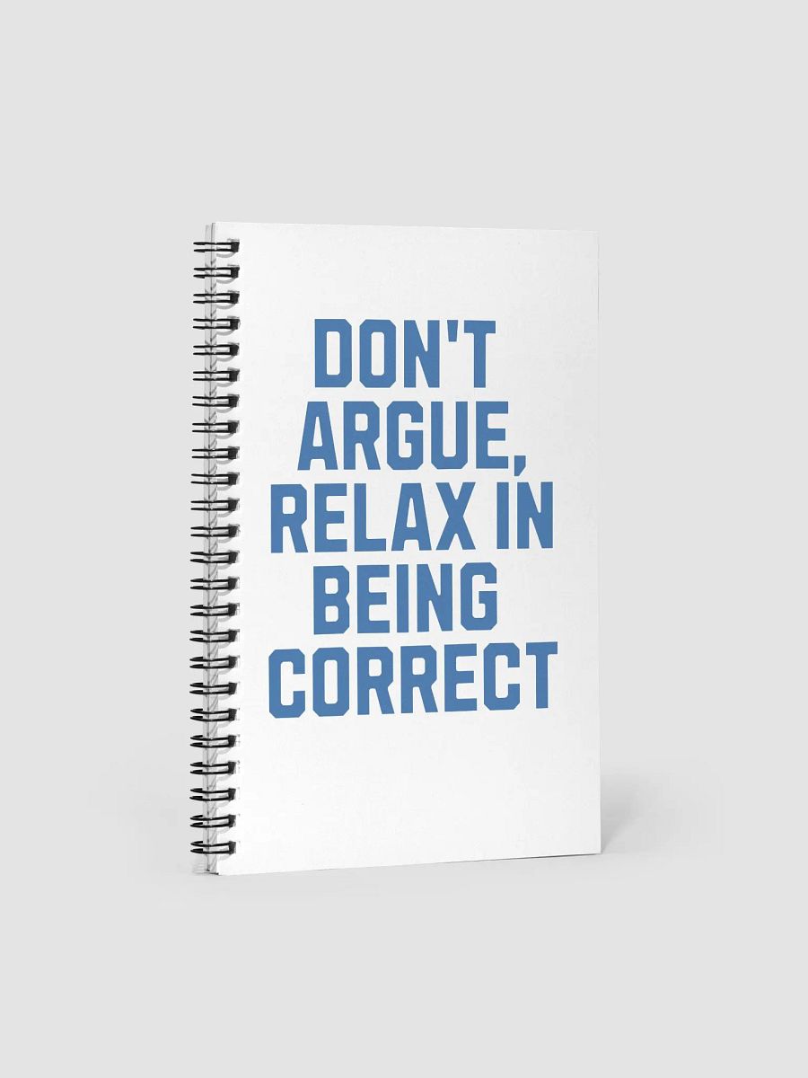 Don't Argue, Relax In Being Correct - Funny Inspirational Spiral Notebook product image (1)