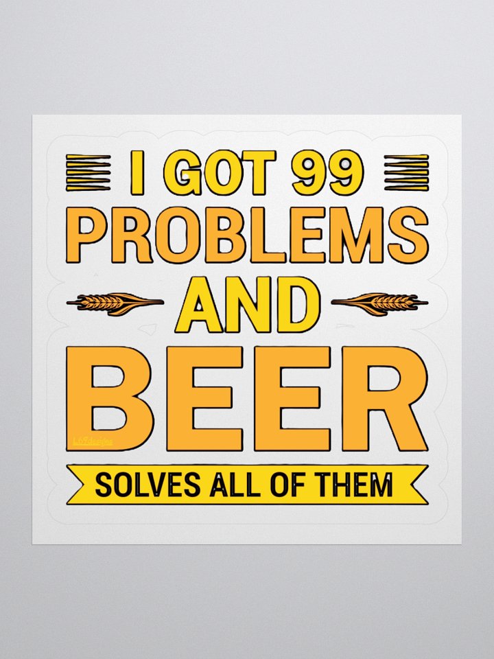I GOT 99 PROBLEMS AND BEER SOLVES ALL OF THEM product image (1)