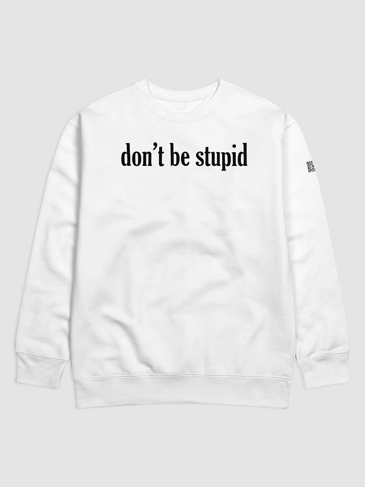 Don't be stupid white sweatshirt product image (1)