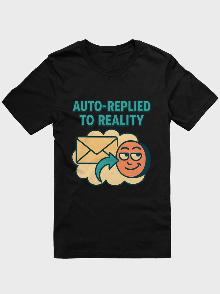 "Auto-Replied to Reality" Funny T-Shirt – Witty, Sarcastic Tee for Digital Souls product image (1)