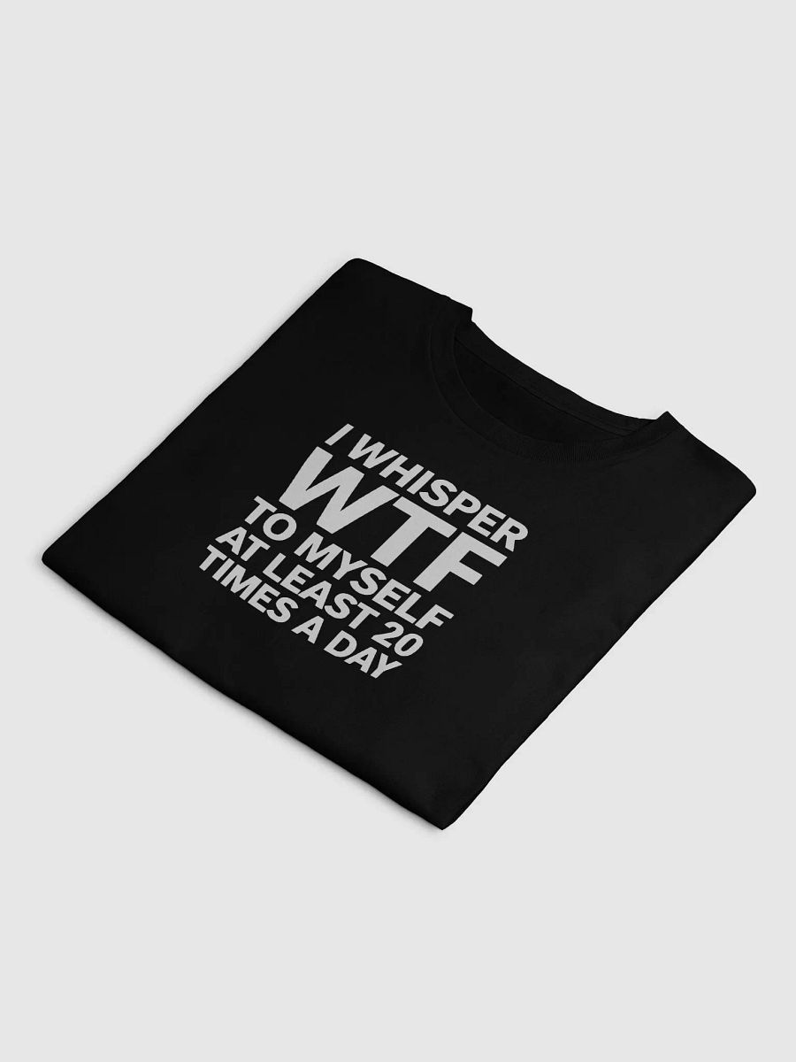 I Whisper Wtf to Myself At Least 20 Times A Day product image (11)