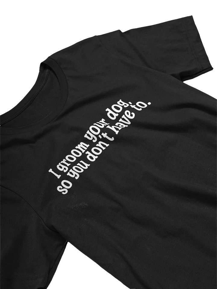 I Groom Your Dog So You Don't Have To T-Shirt Gift For Dog Groomers product image (2)