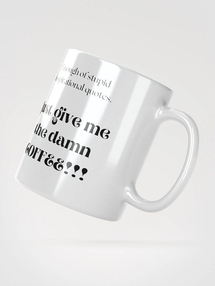 Enough of stupid inspirational quotes. Just give me the damn coffee!!! product image (2)