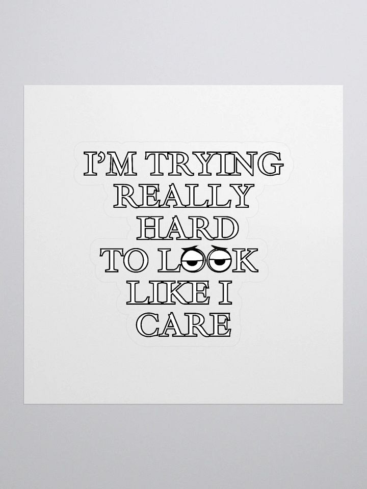 I Am Trying Really Hard To Look Like I Care Sticker product image (1)
