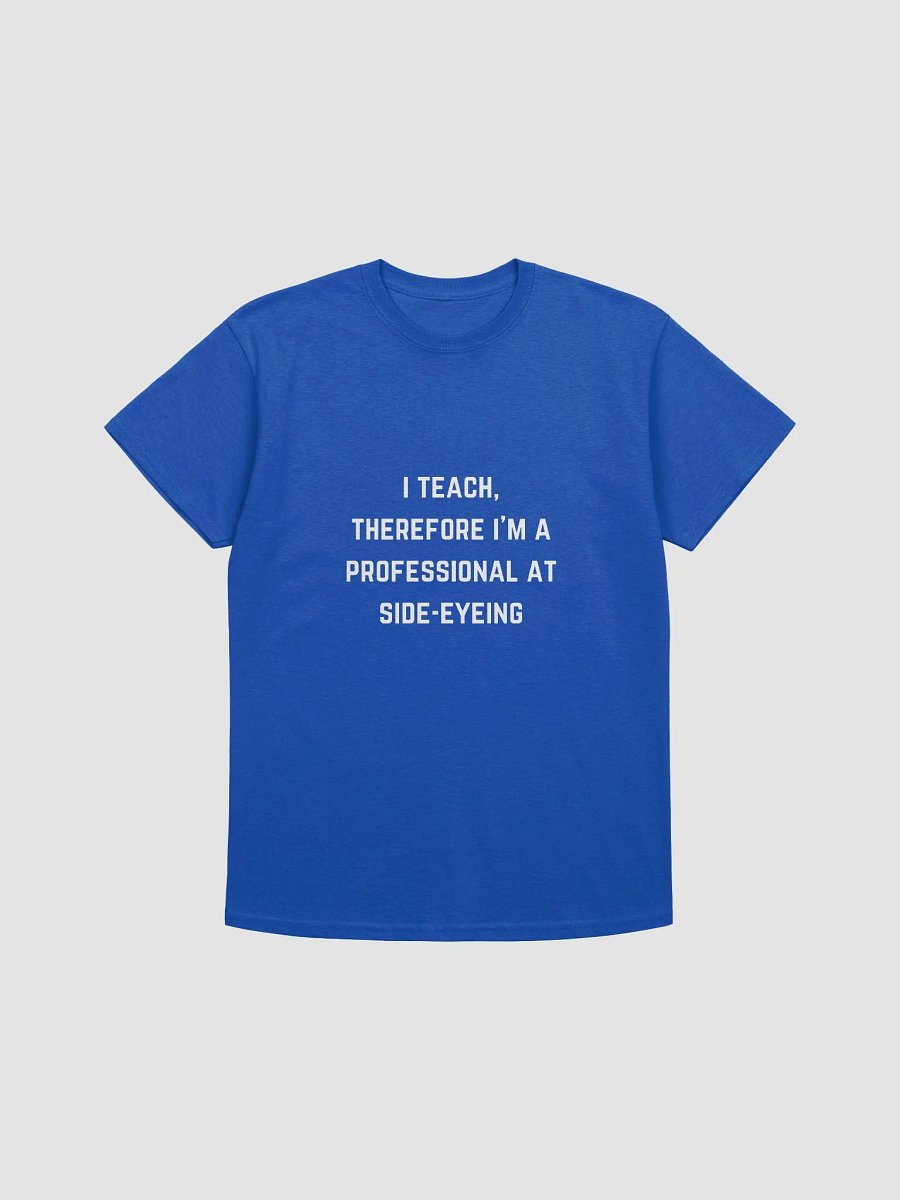 Teacher Quotes Tshirt - I teach, therefore I'm a professional at side-eyeing product image (46)