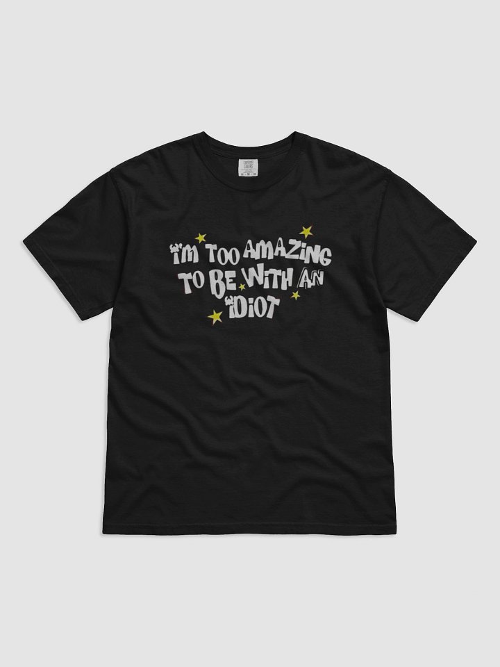 I’m too amazing to be with an idiot T-shirt product image (1)
