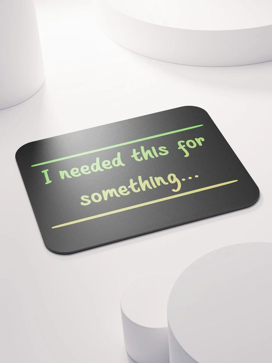 Mousepad - I needed this for something... product image (4)