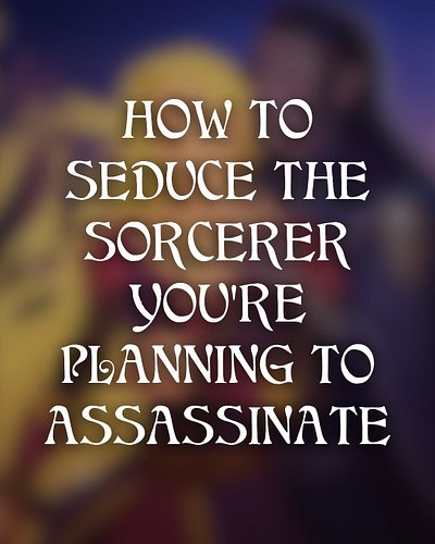 How to seduce the sorcerer you're planning to ass@ssinate:

👩🏼Pretend to be a woman.
❓Learn everything about him.
✨Let him to...