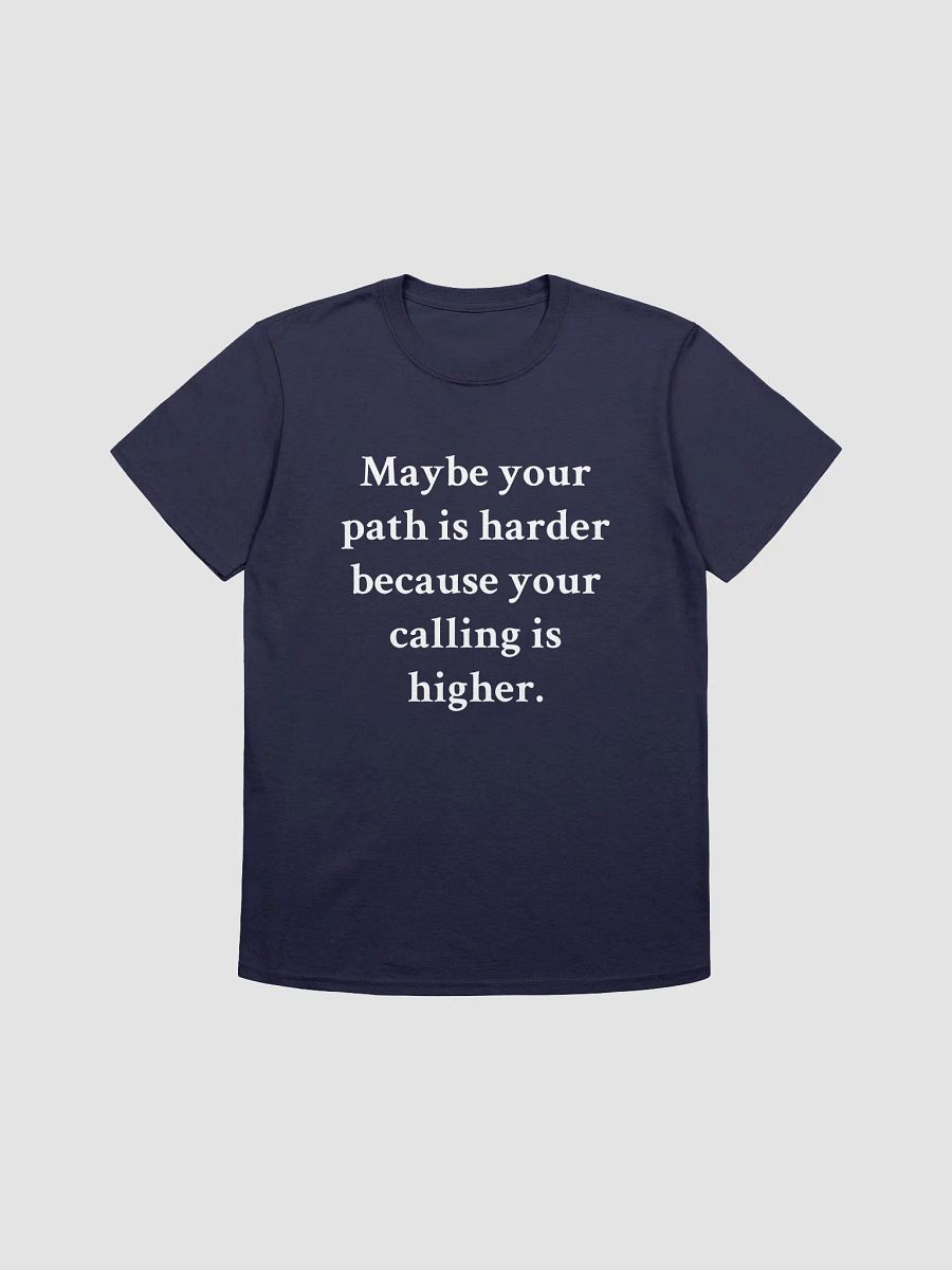 Maybe your path is harder because your calling is higher T-Shirt product image (2)