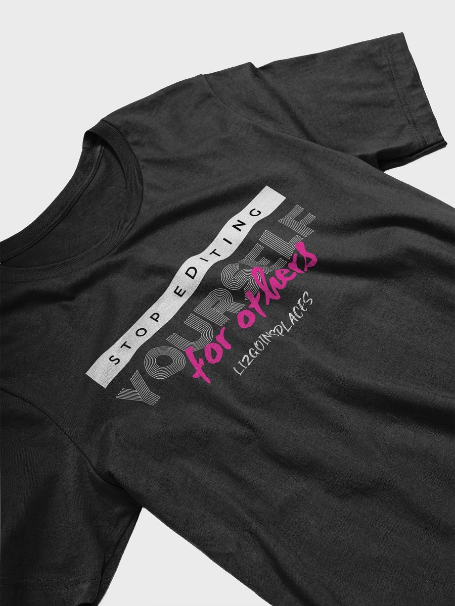 Stop editing yourself T-Shirt product image (3)