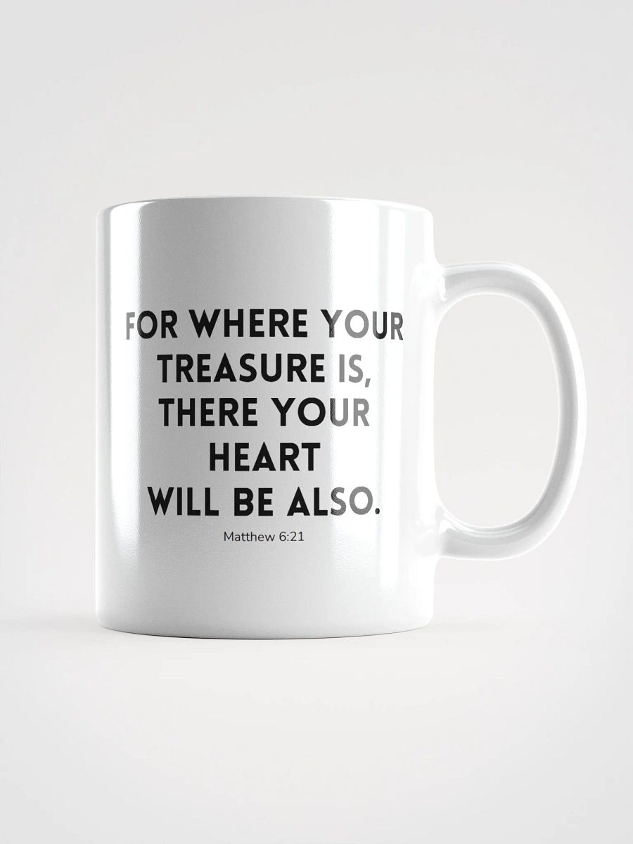 Where Your Treasure Is There Your Heart Will Be Also Matthew 6:21 White Glossy Mug 11/15/20oz product image (1)