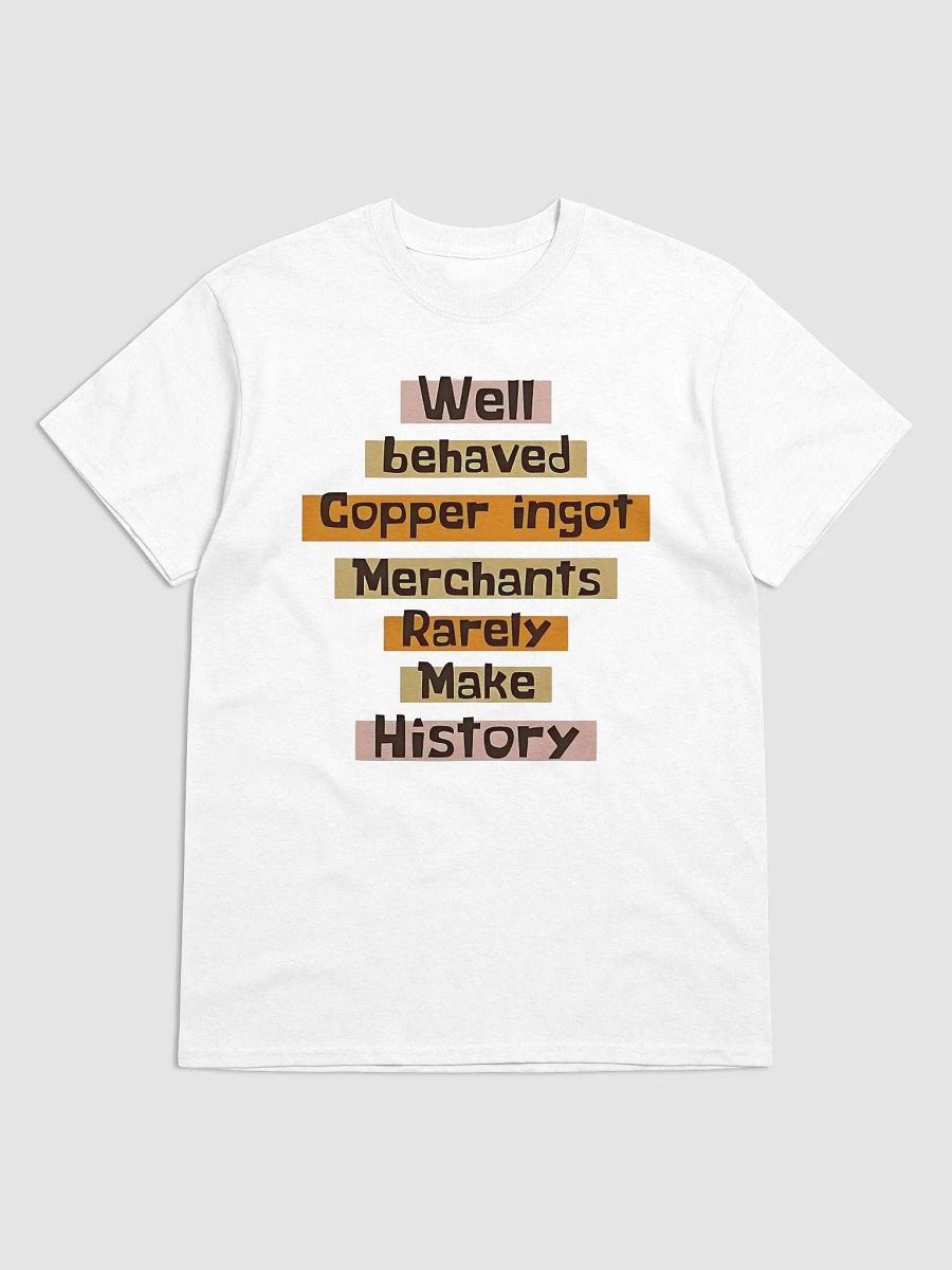 Well Behaved Copper Ingot Merchants Rarely Make History T-Shirt product image (3)