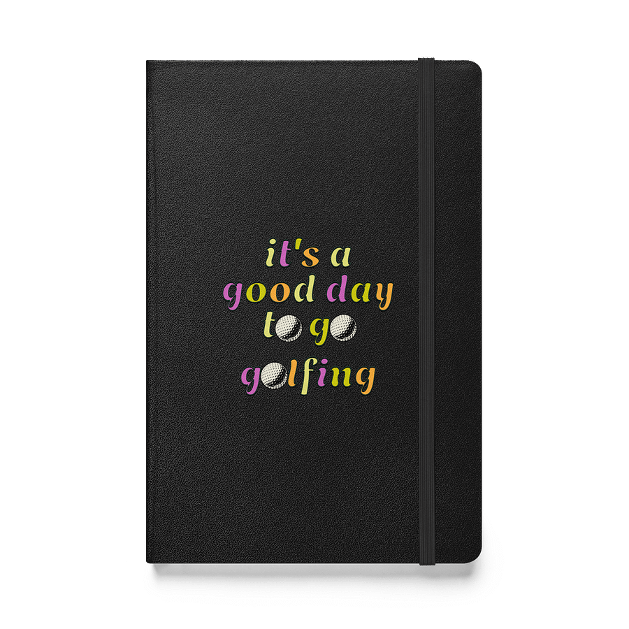 Its A Good Day To Go Golfing Hardcover Journal product image (1)