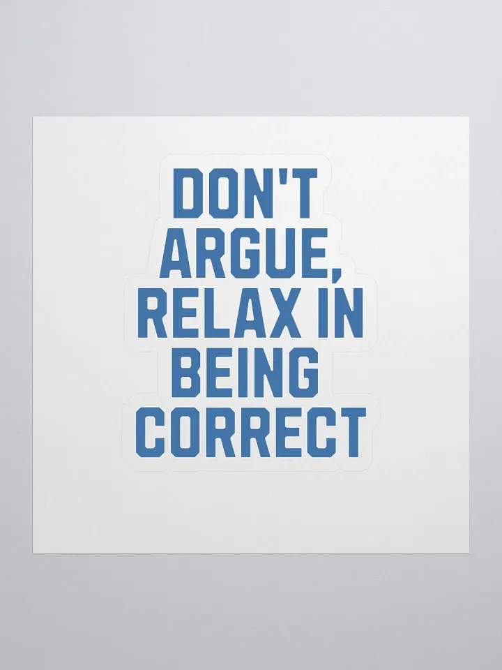 Don't Argue, Relax In Being Correct - Funny Inspirational Sticker product image (1)