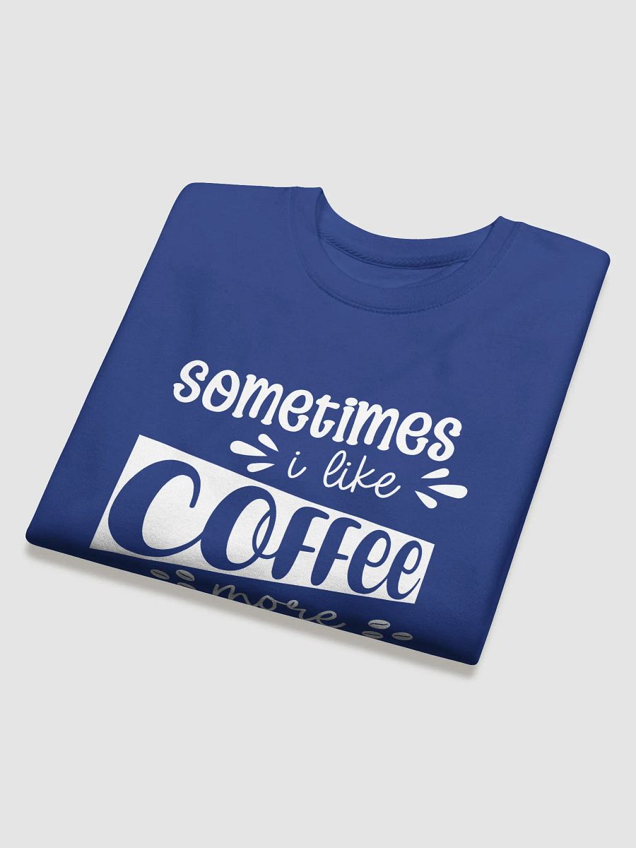Sometimes I Like Coffee More Than People Sweatshirt product image (4)