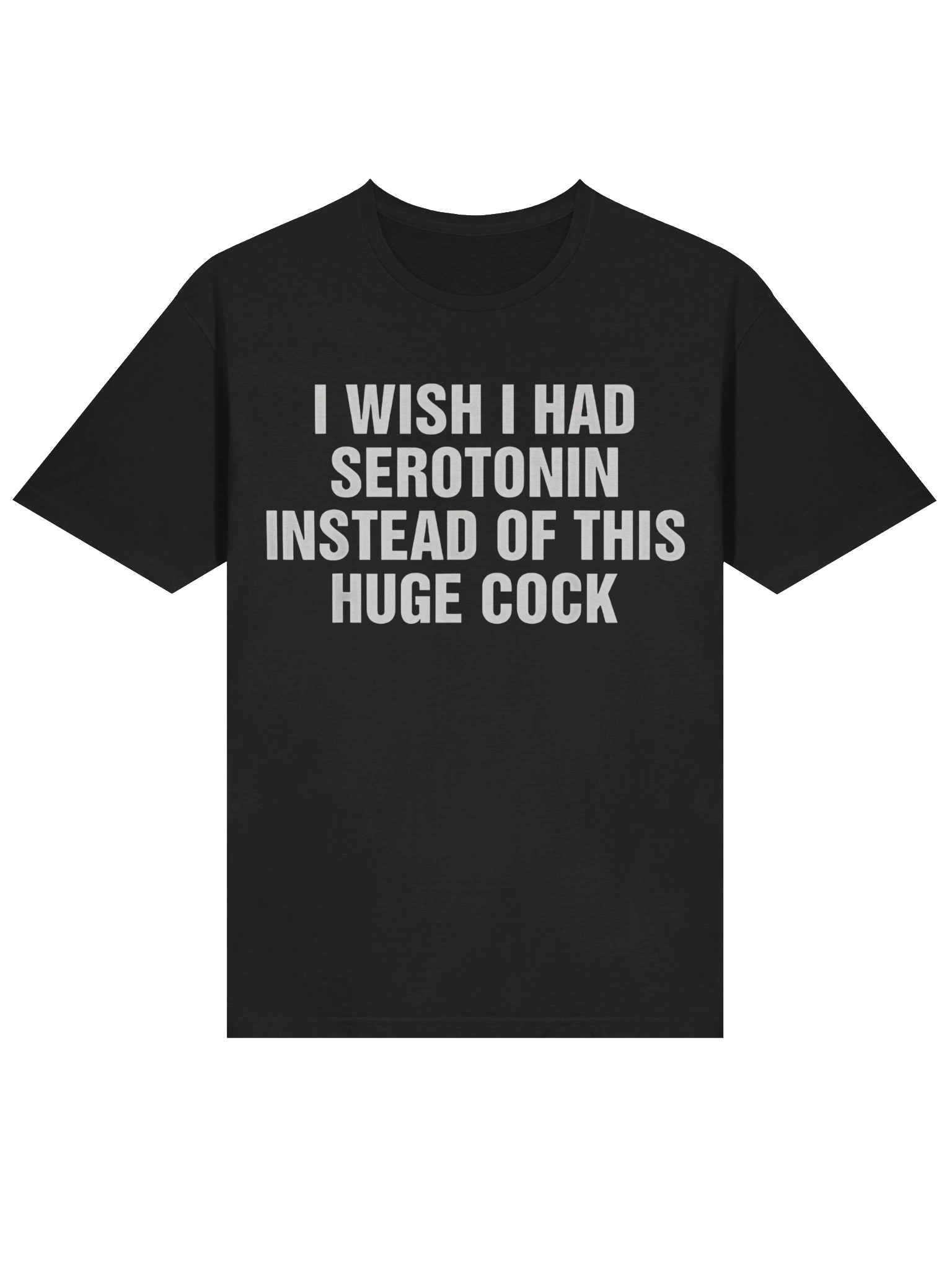 I Wish I Had Serotonin Instead Of This Huge Cock T-Shirt product image (2)