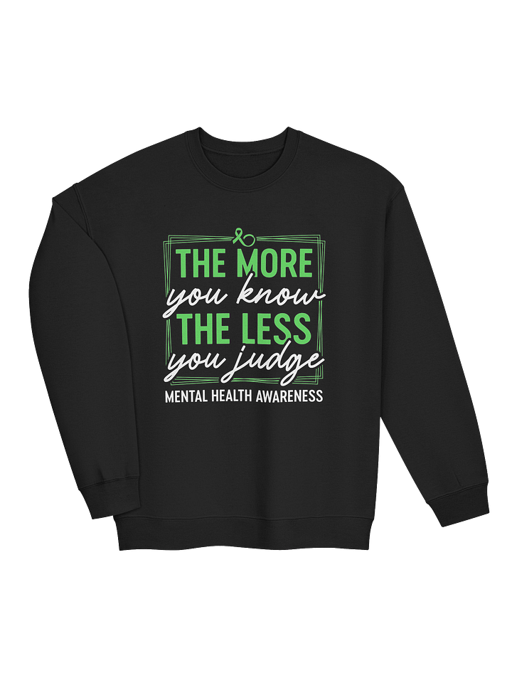 The More You Know The Less You Judge Sweatshirt – Understanding Over Assumptions | Mental Health Awareness product image (6)