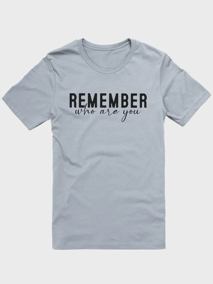 Remember Who You Are Tee product image (1)