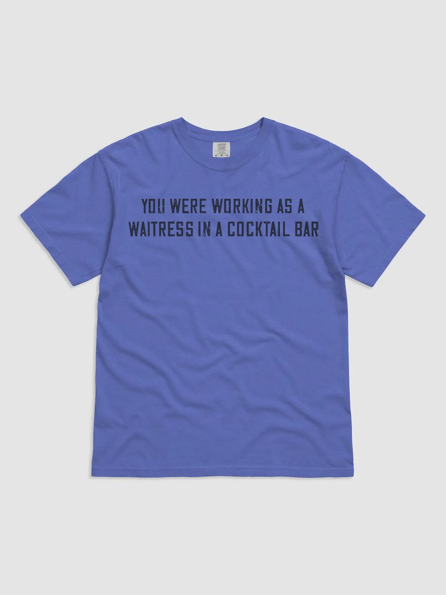 You Were Working As a Waitress in a Cocktail Bar Shirt product image (5)